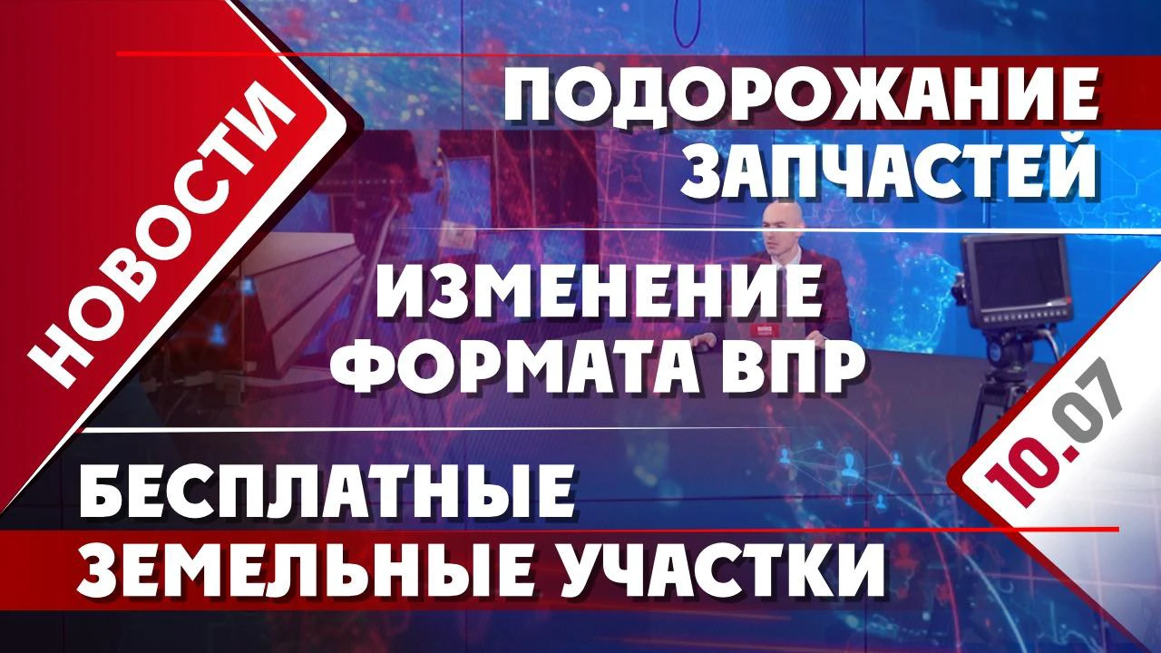 Подорожание запчастей, изменение формата ВПР и бесплатные земельные участки  - Общественная служба новостей